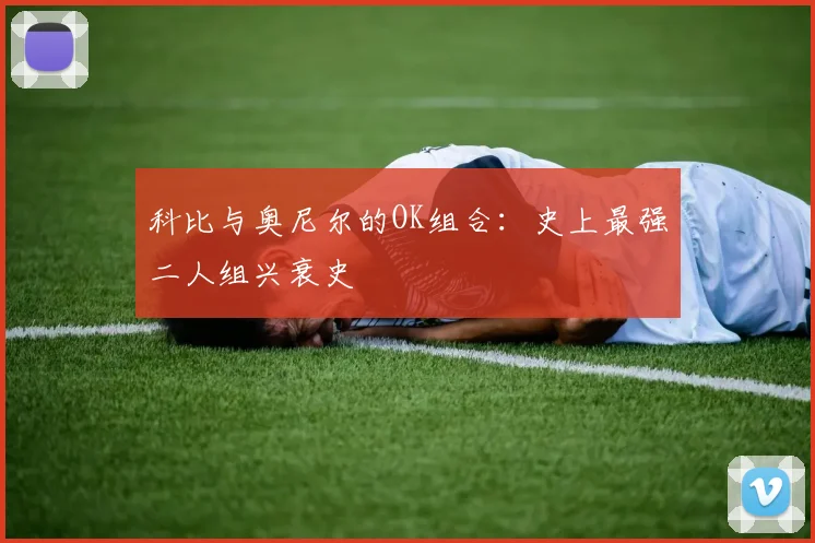 科比与奥尼尔的OK组合：史上最强二人组兴衰史